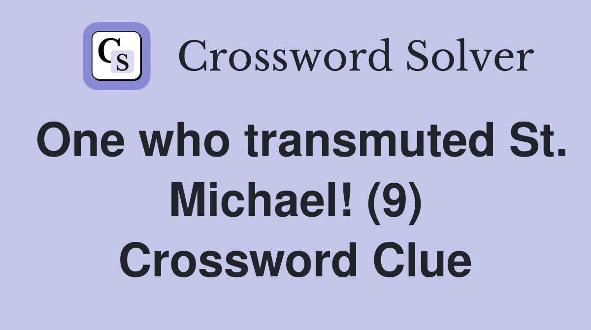 One who transmuted St. Michael! (9) Crossword Clue Answers